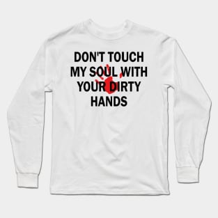 don't touch my soul with your dirty hands Long Sleeve T-Shirt